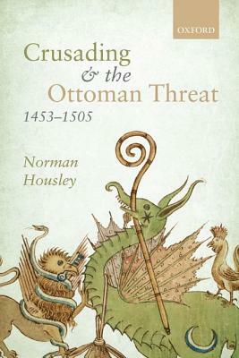 Crusading and the Ottoman Threat, 1453-1505 by Norman Housley