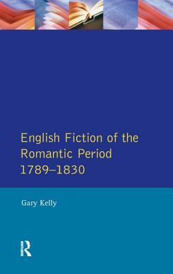 English Fiction of the Romantic Period 1789-1830 by Gary Kelly