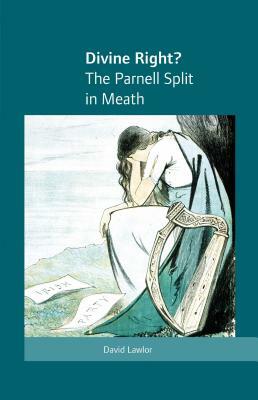 Divine Right?: The Parnell Split in Meath by David Lawlor