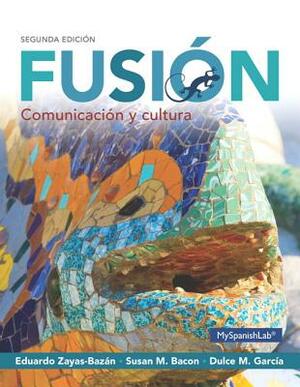 Fusión: Comunicación Y Cultura Plus Myspanish Lab with Pearson Etext---Access Card Package (One Semester Access) by Eduardo Zayas-Bazan, Susan Bacon, Dulce García