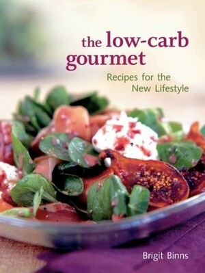 The Low-Carb Gourmet: Recipes for the New Lifestyle by Brigit Binns