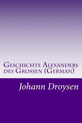 Geschichte Alexanders des Grossen (German) by Johann Gustav Droysen