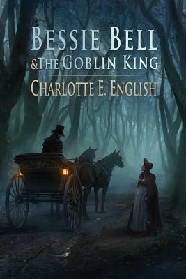 Bessie Bell and the Goblin King by Charlotte E. English