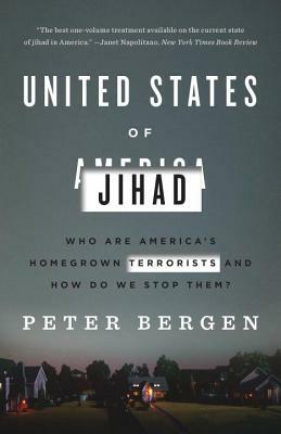 United States of Jihad: Who Are America's Homegrown Terrorists, and How Do We Stop Them? by Peter Bergen