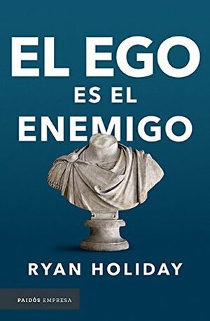 El Ego Es El Enemigo by Ryan Holiday