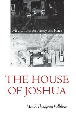 The House of Joshua: Meditations on Family and Place by Mindy Thompson Fullilove