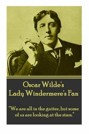 Oscar Wilde's Lady Windemere's Fan: “We are all in the gutter, but some of us are looking at the stars.”\xa0 by Oscar Wilde