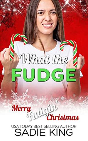What the Fudge by Sadie King