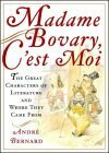 Madame Bovary, C'est Moi: The Great Characters of Literature and Where They Came From by André Bernard
