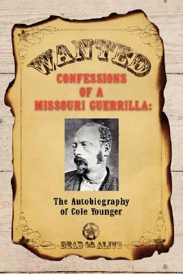 Confessions of a Missouri Guerrilla: The Autobiography of Cole Younger by Cole Younger