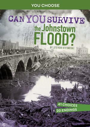 Can You Survive the Johnstown Flood?: An Interactive History Adventure by Steven Otfinoski