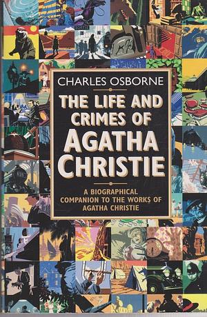 The Life and Crimes of Agatha Christie: A biographical companion to the works of Agatha Christie by Charles Osborne