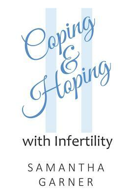 Coping and Hoping: with Infertility by Samantha Garner