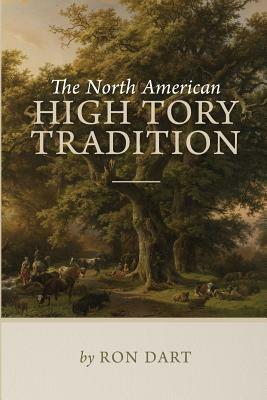 The North American High Tory Tradition by Ron Dart