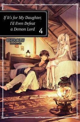If It's for My Daughter, I'd Even Defeat a Demon Lord: Volume 4 by Chirolu