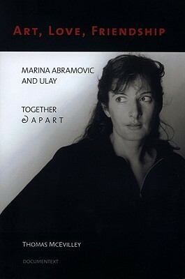 Art, Love, Friendship: Marina Abramovic and Ulay Together & Apart by Thomas McEvilley