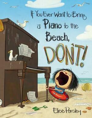 If You Ever Want to Bring a Piano to the Beach, Don't! by Elise Parsley