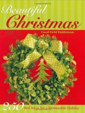 Beautiful Christmas (250 Best Ideas for a Memorable Holiday) by Carol Field Dahlstrom