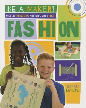 Maker Projects for Kids Who Love Fashion by Sarah Levete