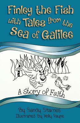 A Story of Faith: Finley the Fish With Tales From the Sea of Galilee by Sandy Starnes