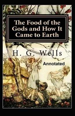 The Food of the Gods and How It Came to Earth Annotated by H.G. Wells