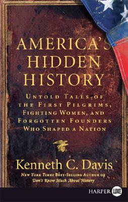 America's Hidden History: Untold Tales of the First Pilgrims, Fighting Women, and Forgotten Founders Who Shaped a Nation by Kenneth C. Davis
