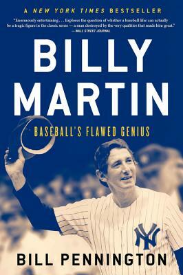 Billy Martin: Baseball's Flawed Genius by Bill Pennington