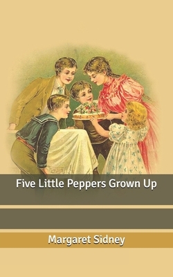 Five Little Peppers Grown Up by Margaret Sidney