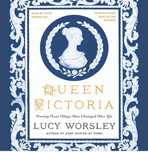 Queen Victoria: Twenty-Four Days That Changed Her Life by Lucy Paterson, Lucy Worsley