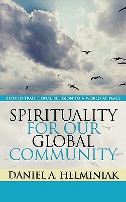 Spirituality for Our Global Community: Beyond Traditional Religion to a World at Peace by Daniel a. Helminiak