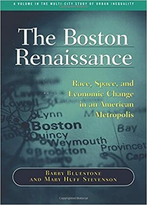 Boston Renaissance, The: Race, Space, and Economic Change in an American Metropolis: Race, Space, and Economic Change in an American Metropolis by Mary Huff Stevenson, Barry Bluestone