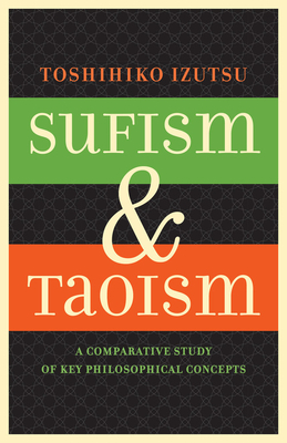 Sufism and Taoism: A Comparative Study of Key Philosophical Concepts by Toshihiko Izutsu