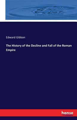 The History of the Decline and Fall of the Roman Empire by Edward Gibbon