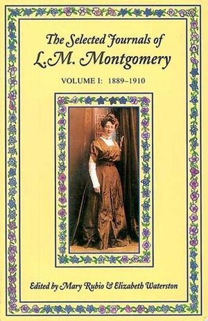 The Selected Journals of L.M. Montgomery, Volume I: 1889-1910 by L.M. Montgomery, Mary Henley Rubio, Elizabeth Hillman Waterston