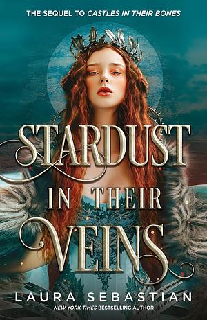 Stardust in their Veins: Following the dramatic and deadly events of Castles in Their Bones by Laura Sebastian