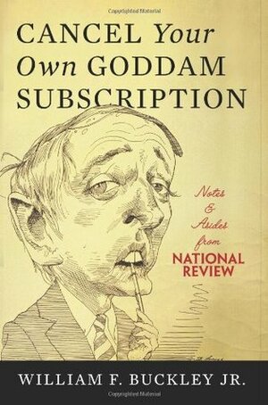 Cancel Your Own Goddam Subscription: Notes and Asides from National Review by William F. Buckley Jr.