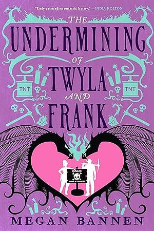 The Undermining of Twyla and Frank by Megan Bannen