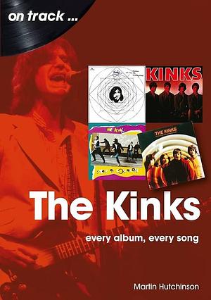 The Kinks: Every Album Every Song by Martin Hutchinson