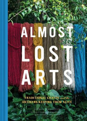 Almost Lost Arts: Traditional Crafts and the Artisans Keeping Them Alive (Arts and Crafts Book, Gift for Artists and History Lovers) by Emily Freidenrich