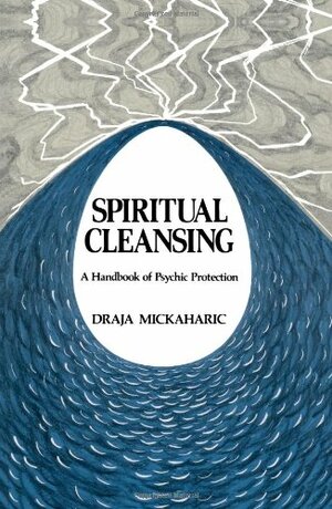 Spiritual Cleansing: A Handbook of Psychic Protection by Draja Mickaharic