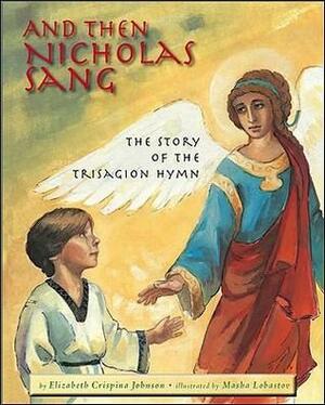 And Then Nicholas Sang: The Story of the Trisagion Hymn by Elizabeth Crispina Johnson