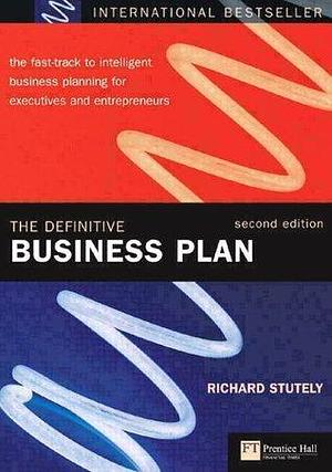 The Definitive Business Plan: The Fast Track to Intelligent Business Planning for Executives and Entrepreneurs by Richard Stutely, Richard Stutely