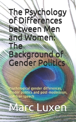 The Psychology of Differences between Men and Women: The Background of Gender Politics: Psychological gender differences, gender politics and post-mod by Marc Luxen