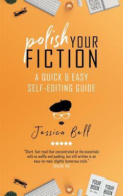 Polish Your Fiction: A Quick & Easy Self-Editing Guide by Jessica Bell