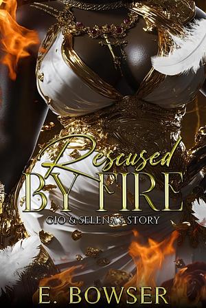 Rescued By Fire: Gio & Selena's Story by E. Bowser, E. Bowser