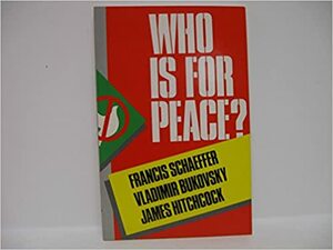 Who is for Peace? by Vladimir Bukovsky, Francis A. Schaeffer, James Hitchcock