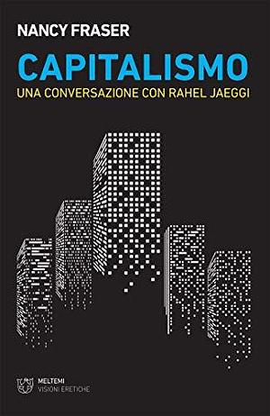 Capitalismo: Una conversazione con Rahel Jaeggi by Nancy Fraser, Nancy Fraser, Rahel Jaeggi