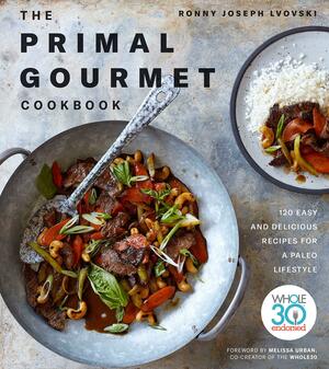 The Primal Gourmet Cookbook: 120 Easy and Delicious Recipes for a Paleo Lifestyle by Ronny Joseph Lvovski