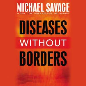 Diseases Without Borders: Boosting Your Immunity Against Infectious Diseases from the Flu and Measles to Tuberculosis by Michael Savage