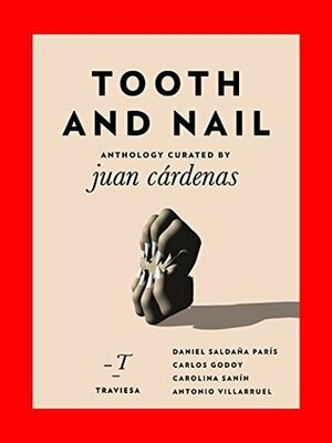 Tooth and Nail (Antologías Traviesa Book 8) by Carolina Sanín, Juan Cárdenas, Janet Hendrickson, Antonio Villarruel, Carlos Godoy, Robin Myers, Kate Newman, Daniel Saldaña París, Lisa Dillman